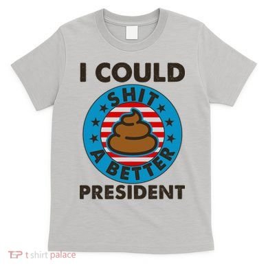 I Could Shit A Better President Poop Emblem T-Shirt