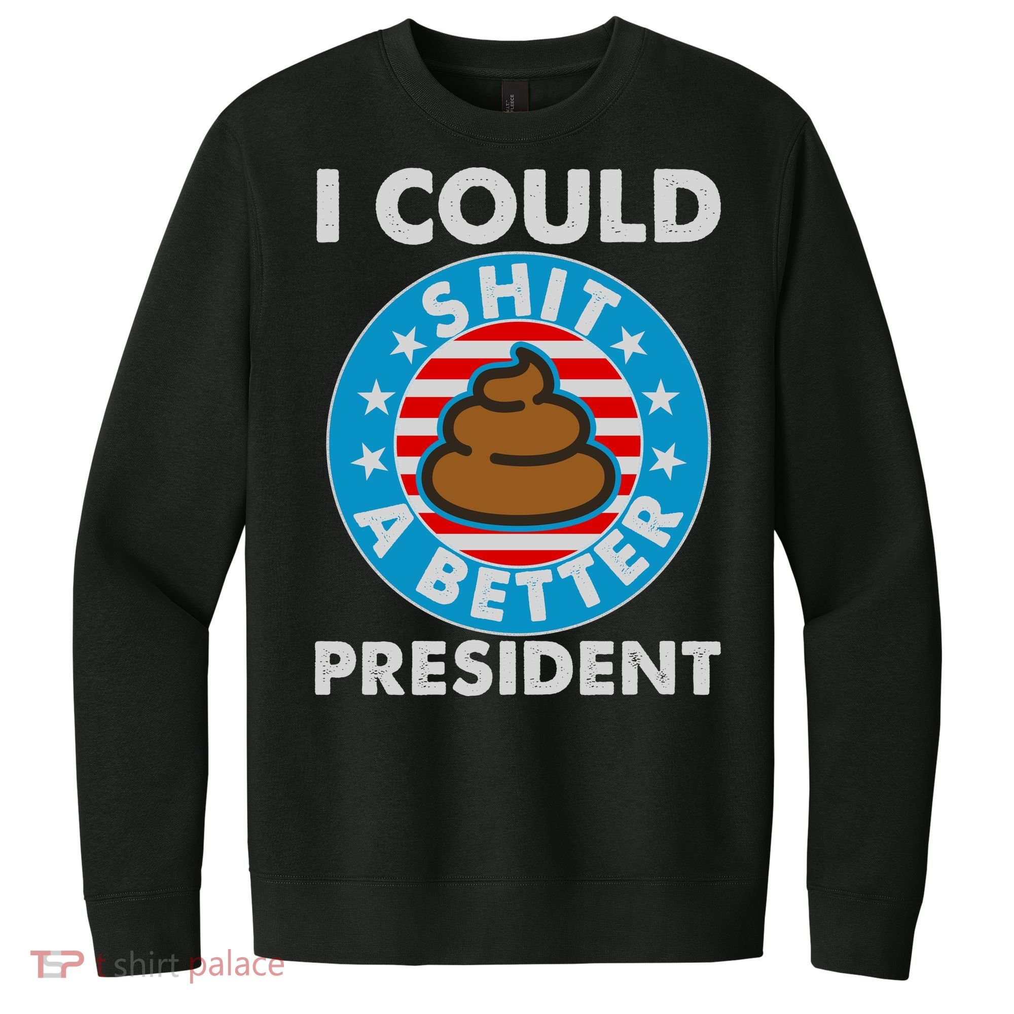 I Could Shit A Better President Poop Emblem V.I.T. Fleece Crew Sweatshirt