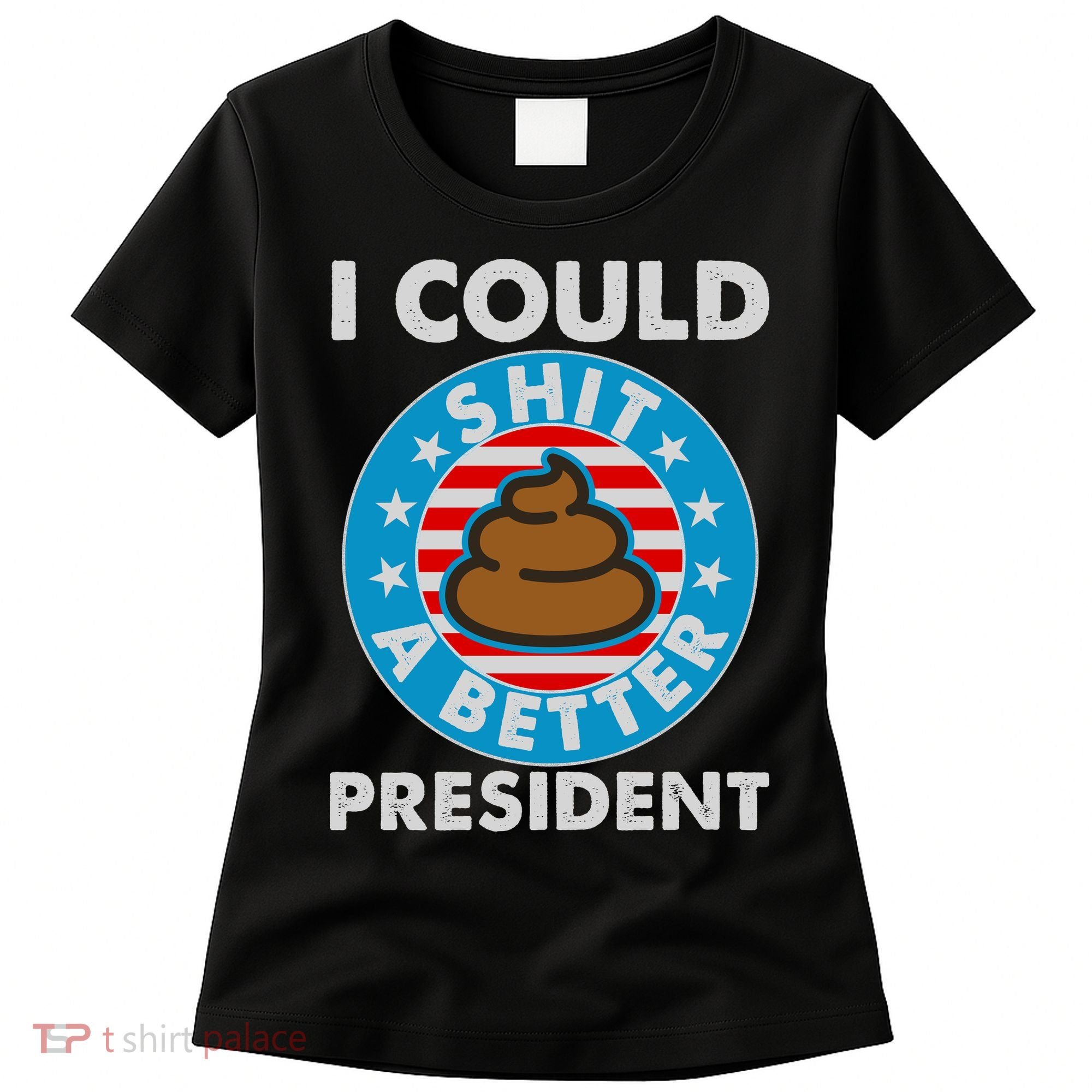I Could Shit A Better President Poop Emblem Women's T-Shirt