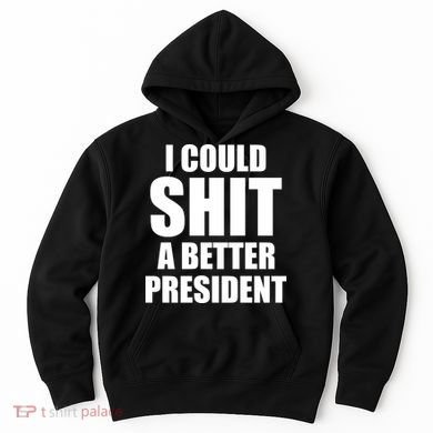 I Could Sh*t A Better President Funny Anti Biden Hoodie