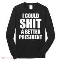 I Could Sh*t A Better President Funny Anti Biden Long Sleeve Shirt thumb 0