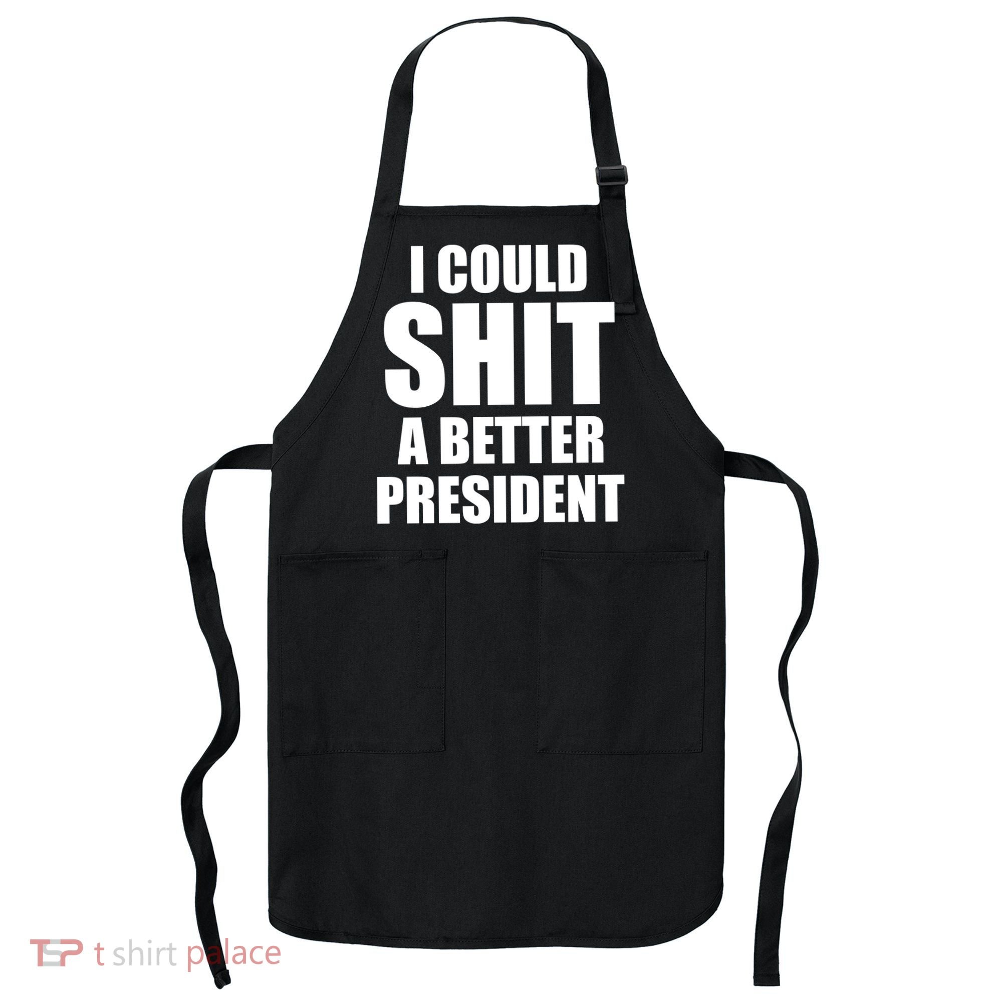 I Could Sh*t A Better President Funny Anti Biden Apron