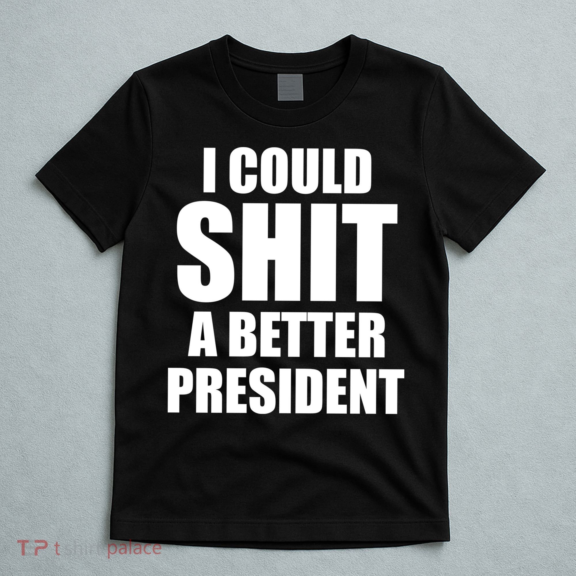 I Could Sh*t A Better President Funny Anti Biden T-Shirt