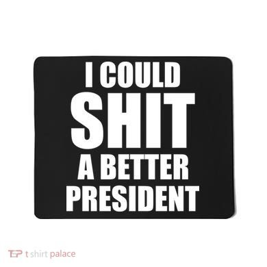 I Could Sh*t A Better President Funny Anti Biden Mousepad
