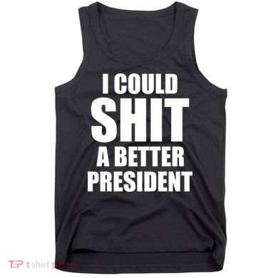 I Could Sh*t A Better President Funny Anti Biden Tank Top