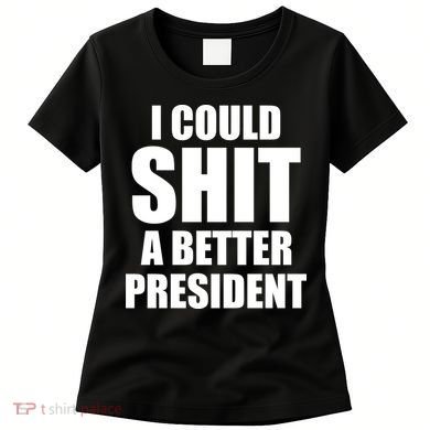 I Could Sh*t A Better President Funny Anti Biden Women's T-Shirt