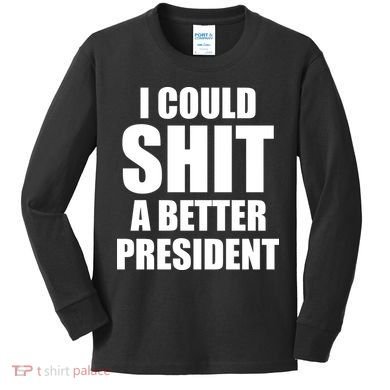 I Could Sh*t A Better President Funny Anti Biden Kids Long Sleeve Shirt