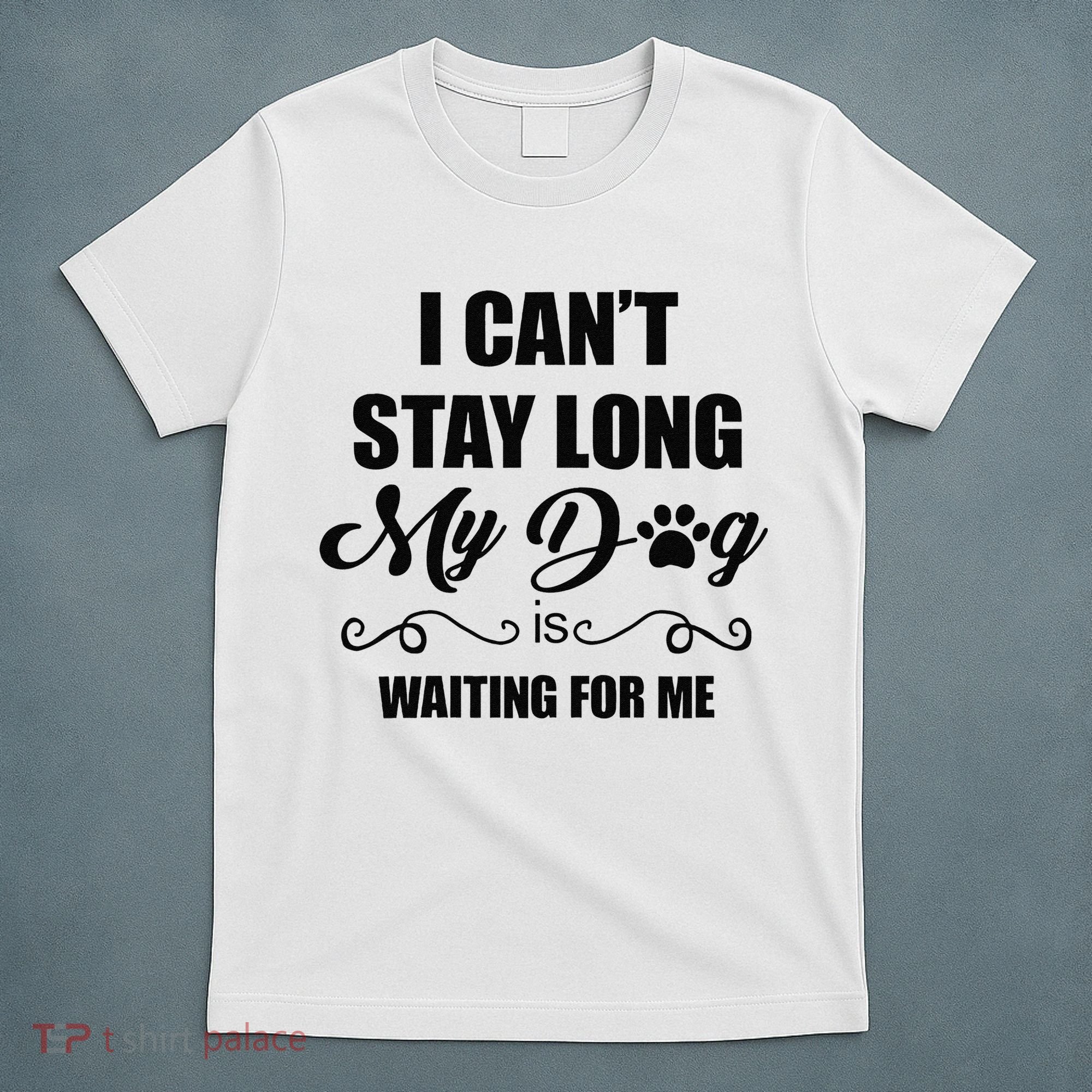 I Cant Stay Long. My Dog Is Waiting For Me Funny Dog Lover Gift T-Shirt