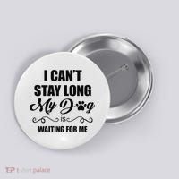 I Cant Stay Long. My Dog Is Waiting For Me Funny Dog Lover Gift Button thumb 0