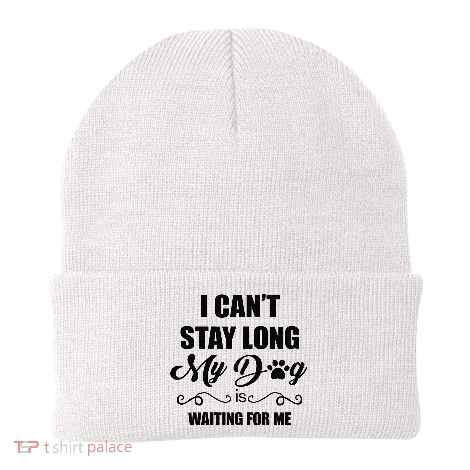 I Cant Stay Long. My Dog Is Waiting For Me Funny Dog Lover Gift Beanie