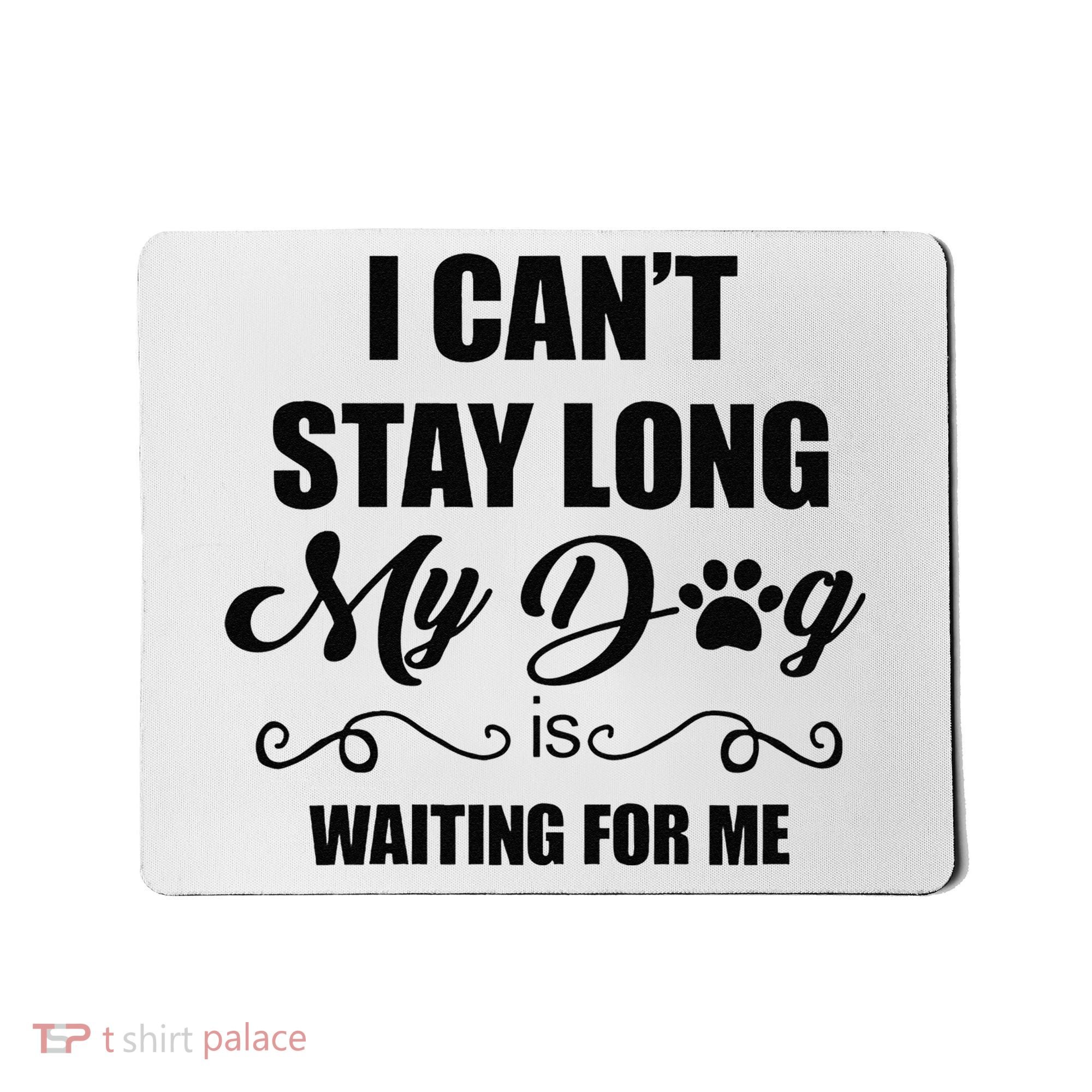I Cant Stay Long. My Dog Is Waiting For Me Funny Dog Lover Gift Mousepad