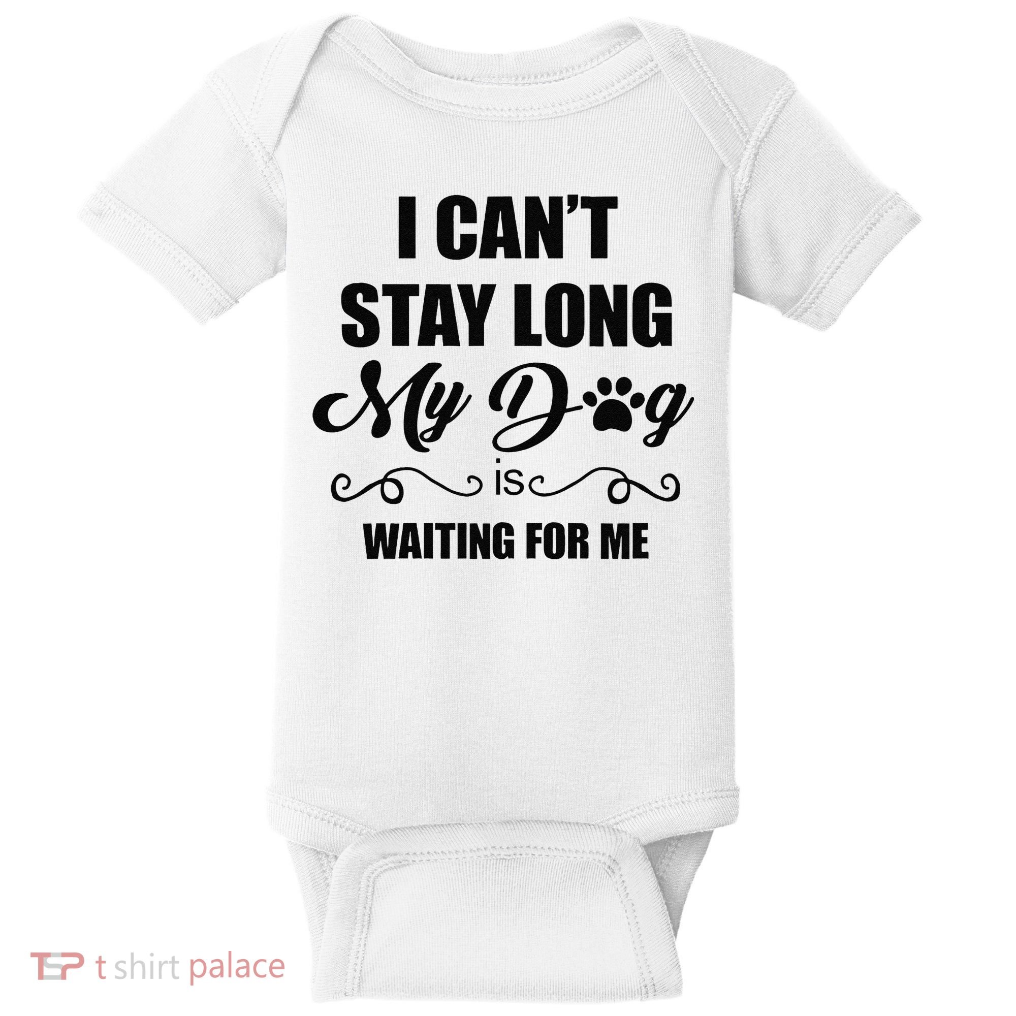 I Cant Stay Long. My Dog Is Waiting For Me Funny Dog Lover Gift Baby Bodysuit