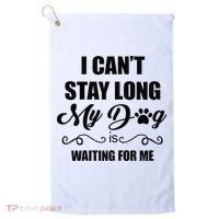 I Cant Stay Long. My Dog Is Waiting For Me Funny Dog Lover Gift Golf Towel thumb 0