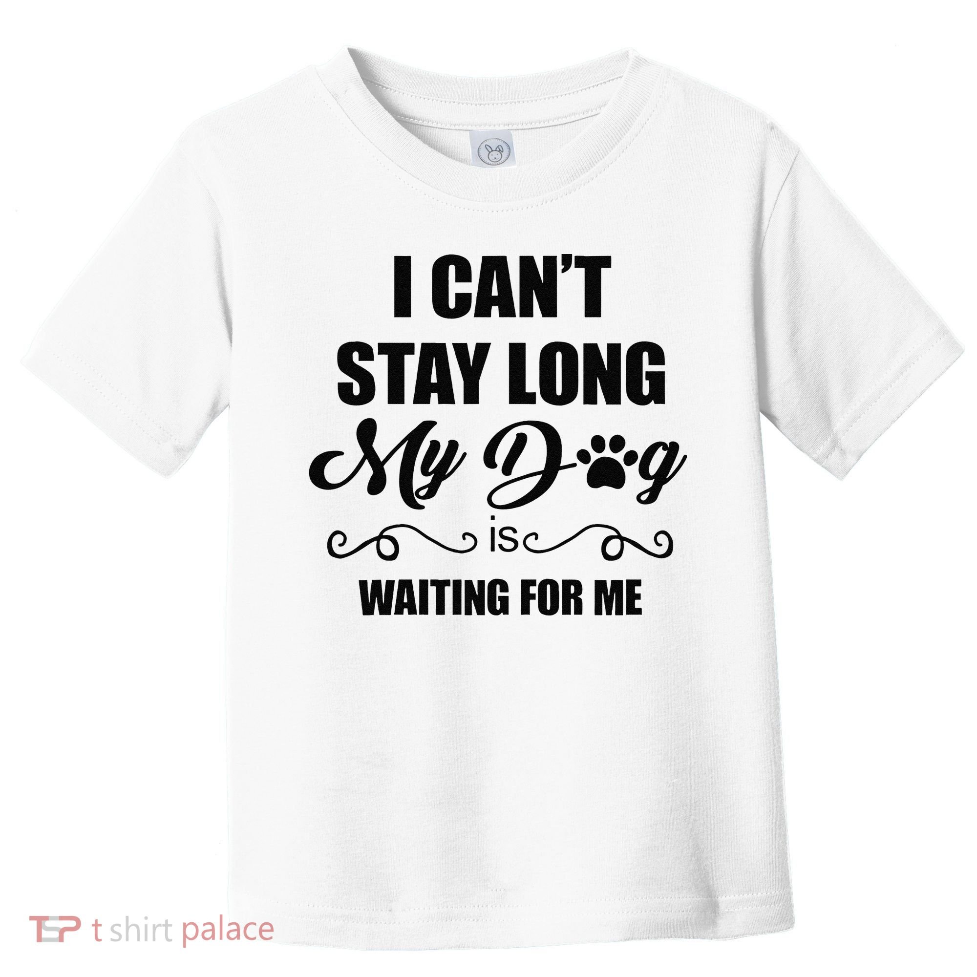 I Cant Stay Long. My Dog Is Waiting For Me Funny Dog Lover Gift Toddler T-Shirt