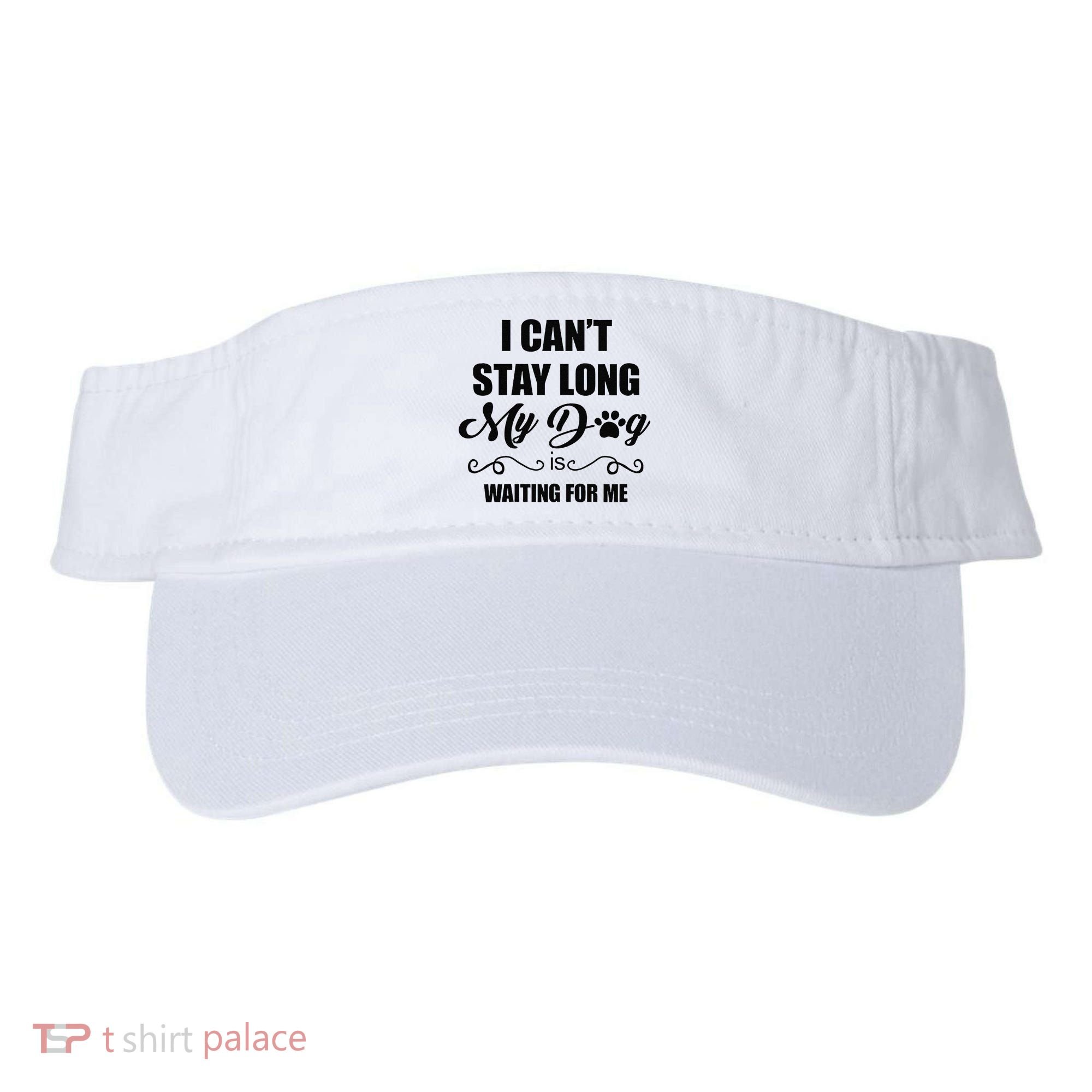 I Cant Stay Long. My Dog Is Waiting For Me Funny Dog Lover Gift Visor