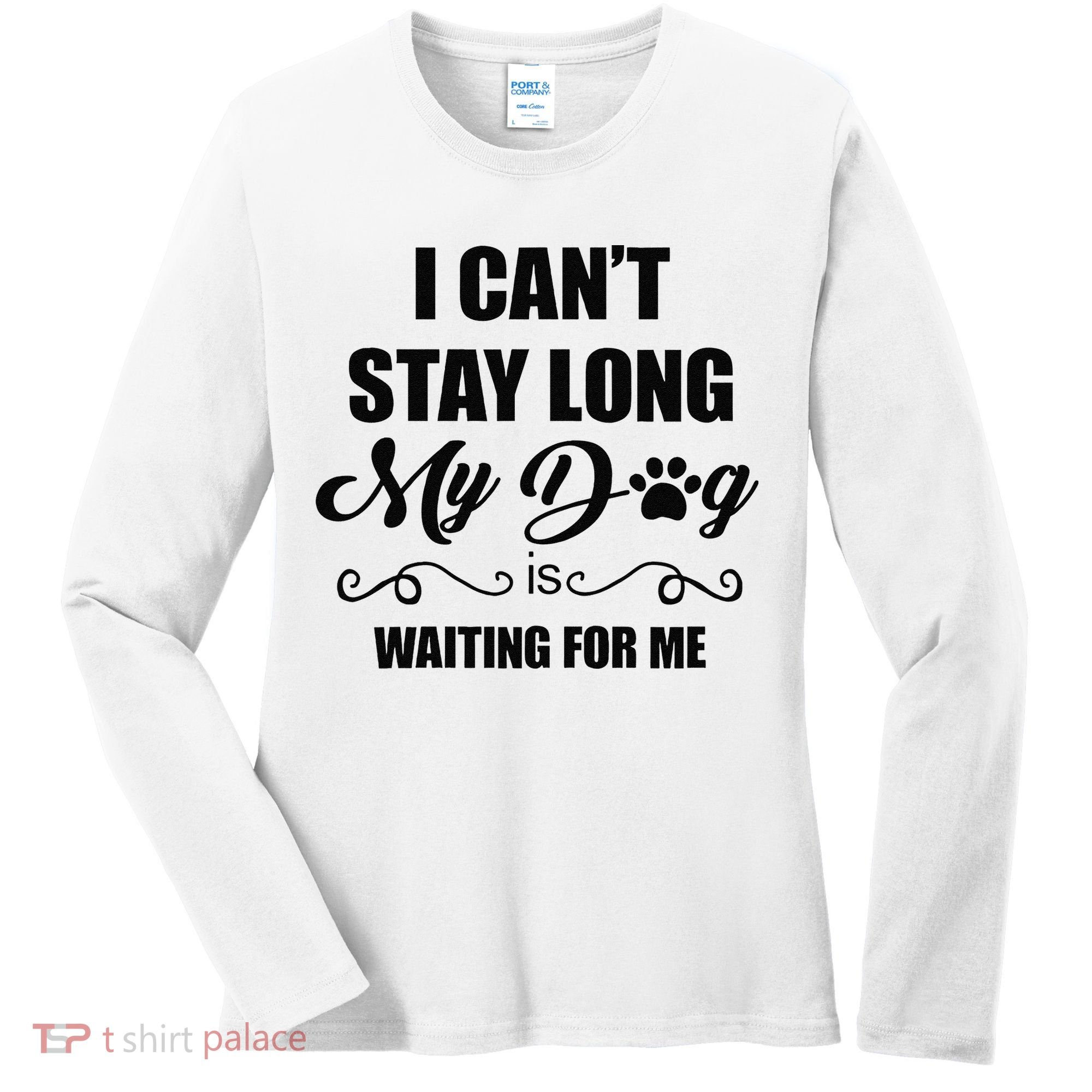 I Cant Stay Long. My Dog Is Waiting For Me Funny Dog Lover Gift Women's Long Sleeve Shirt