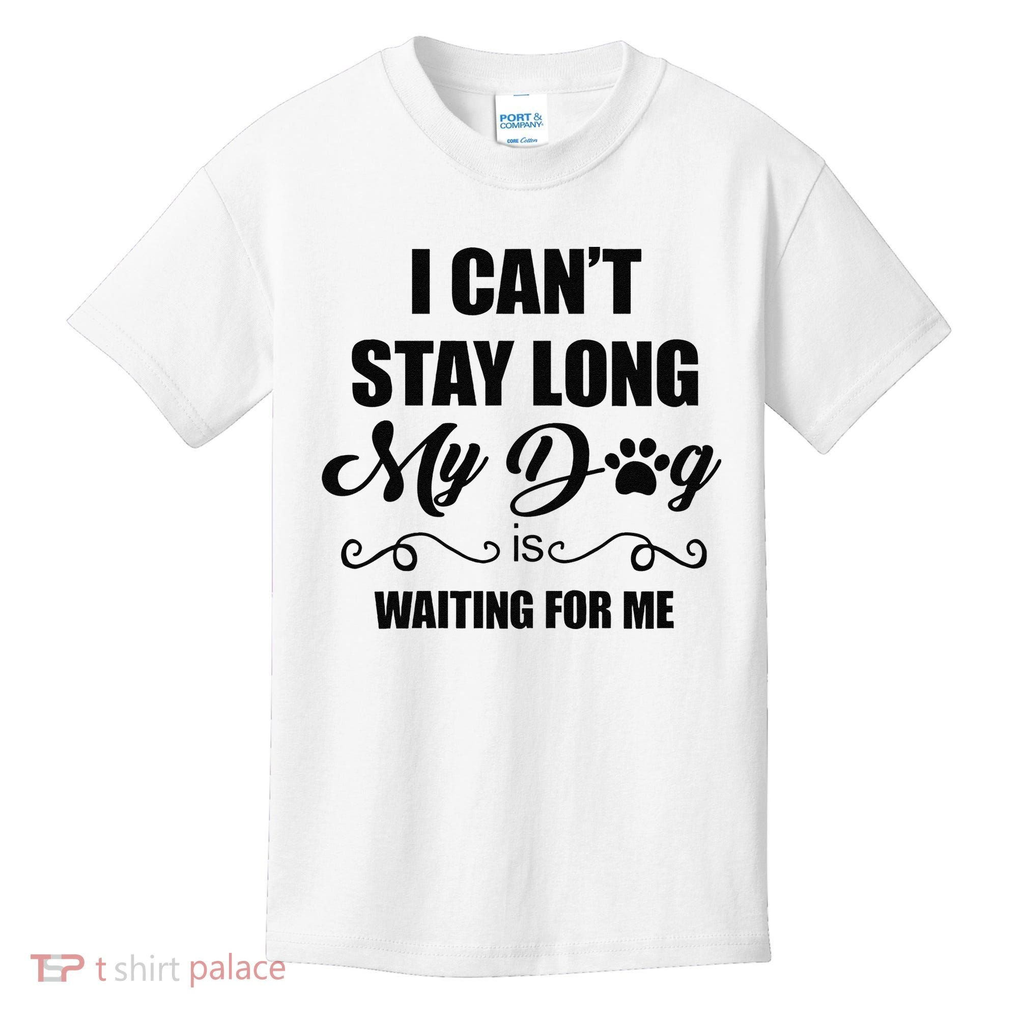 I Cant Stay Long. My Dog Is Waiting For Me Funny Dog Lover Gift Kids T-Shirt