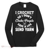 I Crochet So I Don't Choke People Save A Life Send Yarn Long Sleeve Shirt thumb 0