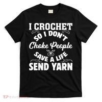 I Crochet So I Don't Choke People Save A Life Send Yarn T-Shirt thumb 0