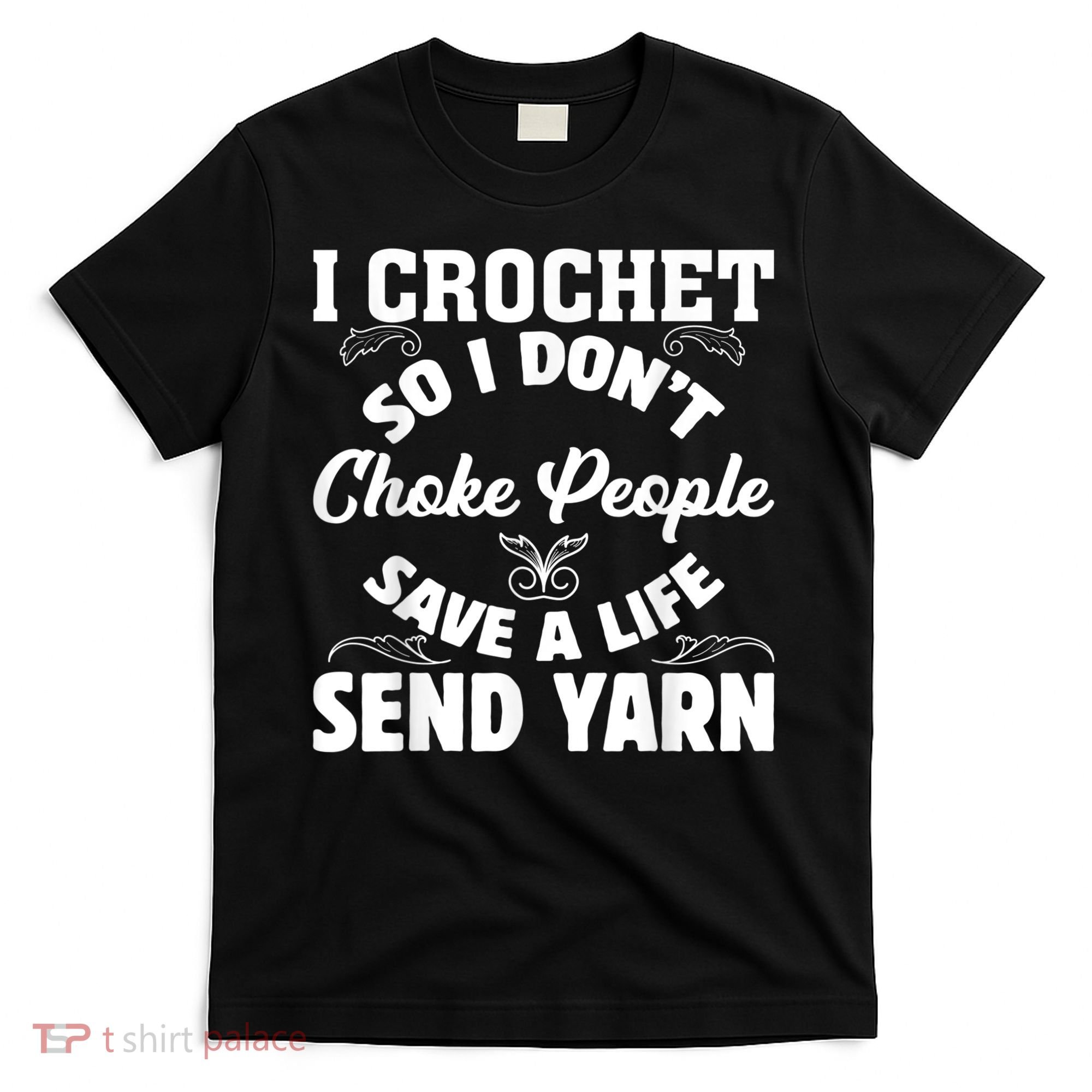 I Crochet So I Don't Choke People Save A Life Send Yarn T-Shirt
