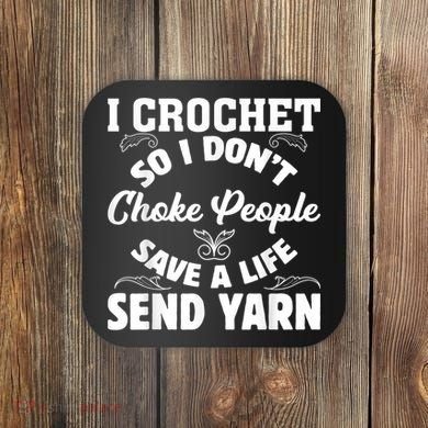 I Crochet So I Don't Choke People Save A Life Send Yarn Coaster