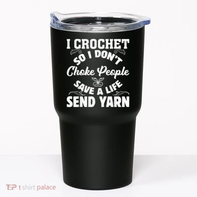 I Crochet So I Don't Choke People Save A Life Send Yarn Tumbler