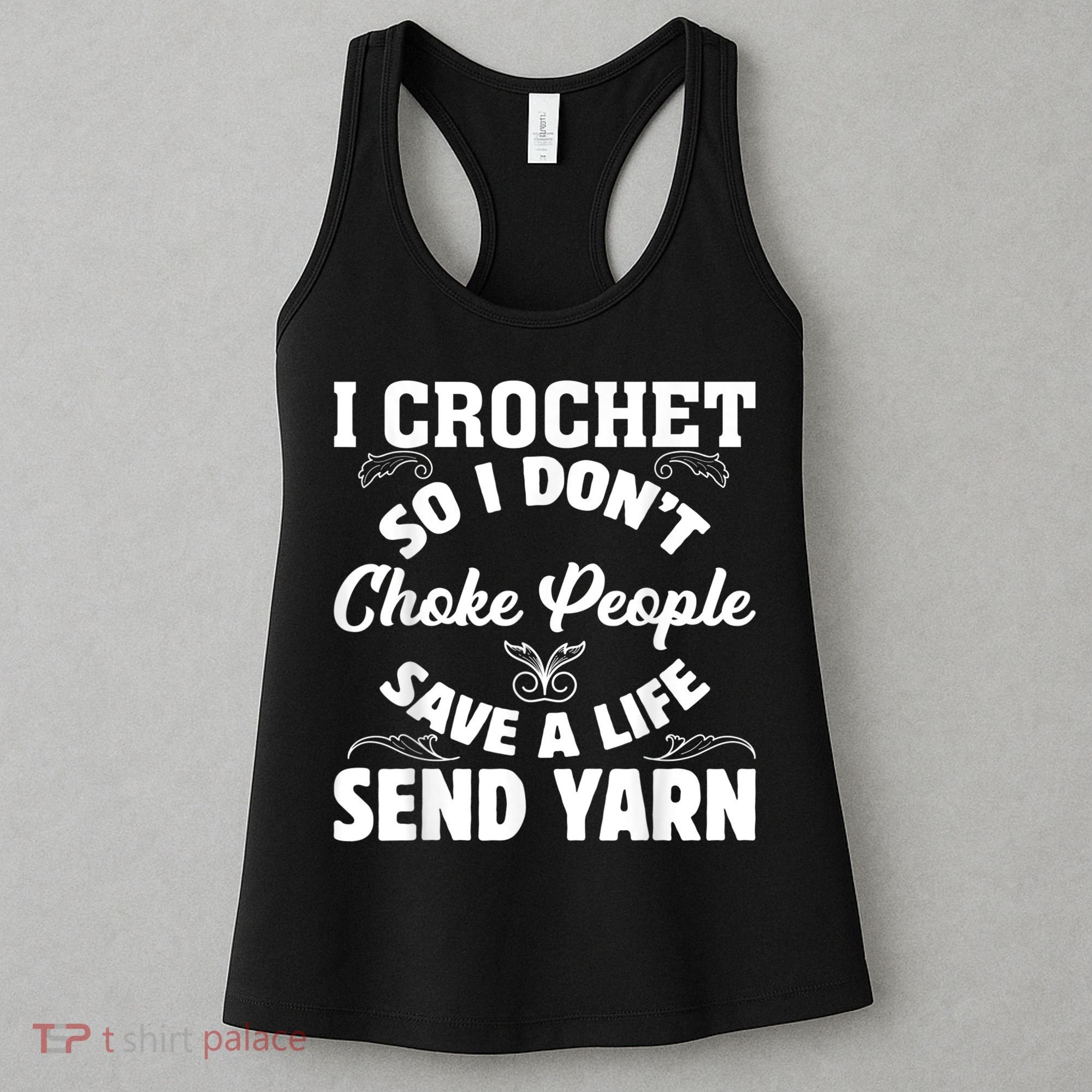 I Crochet So I Don't Choke People Save A Life Send Yarn Women's Tank Top