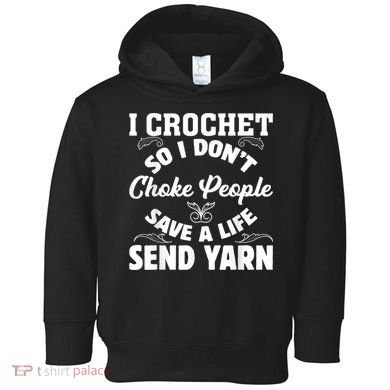 I Crochet So I Don't Choke People Save A Life Send Yarn Toddler Hoodie