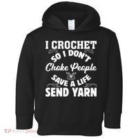 I Crochet So I Don't Choke People Save A Life Send Yarn Toddler Hoodie thumb 0