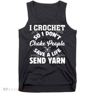 I Crochet So I Don't Choke People Save A Life Send Yarn Tank Top