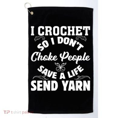 I Crochet So I Don't Choke People Save A Life Send Yarn Golf Towel