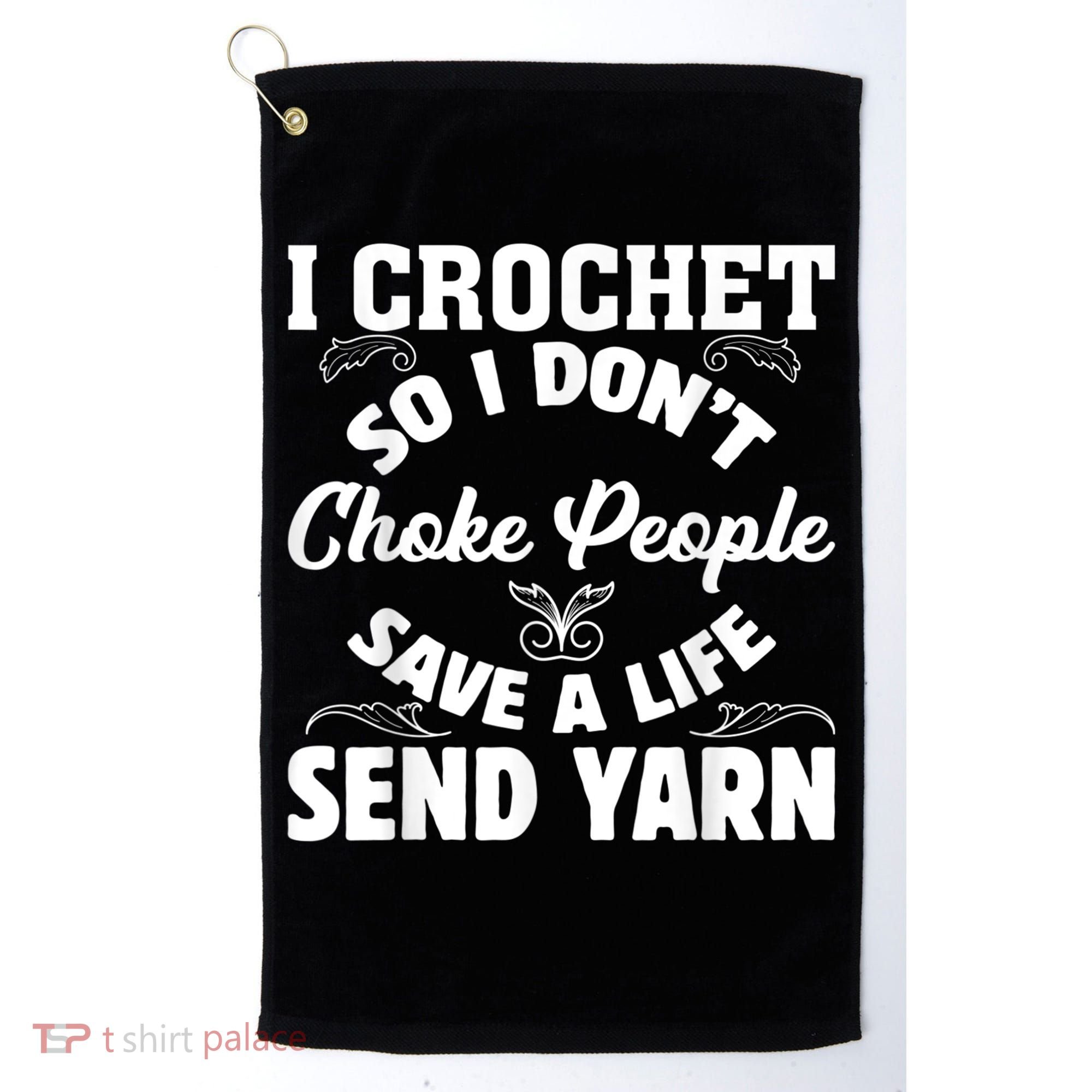 I Crochet So I Don't Choke People Save A Life Send Yarn Golf Towel