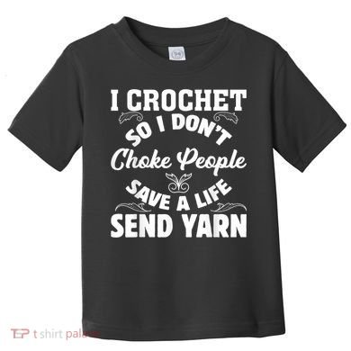 I Crochet So I Don't Choke People Save A Life Send Yarn Toddler T-Shirt