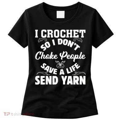 I Crochet So I Don't Choke People Save A Life Send Yarn Women's T-Shirt