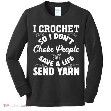 I Crochet So I Don't Choke People Save A Life Send Yarn Kids Long Sleeve Shirt