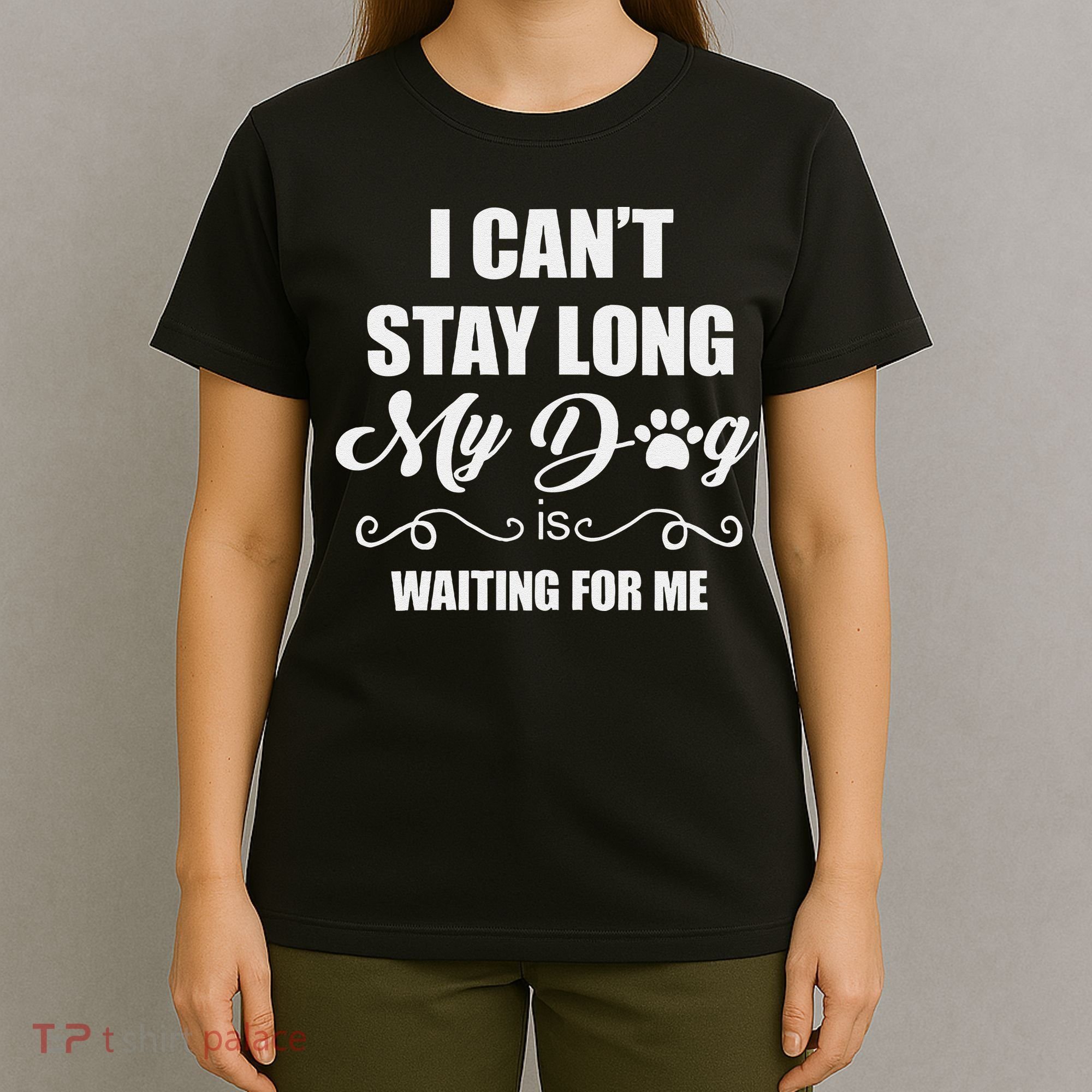 I CanT Stay Long. My Dog Is Waiting For Me Funny Dog Lover Gift T-Shirt