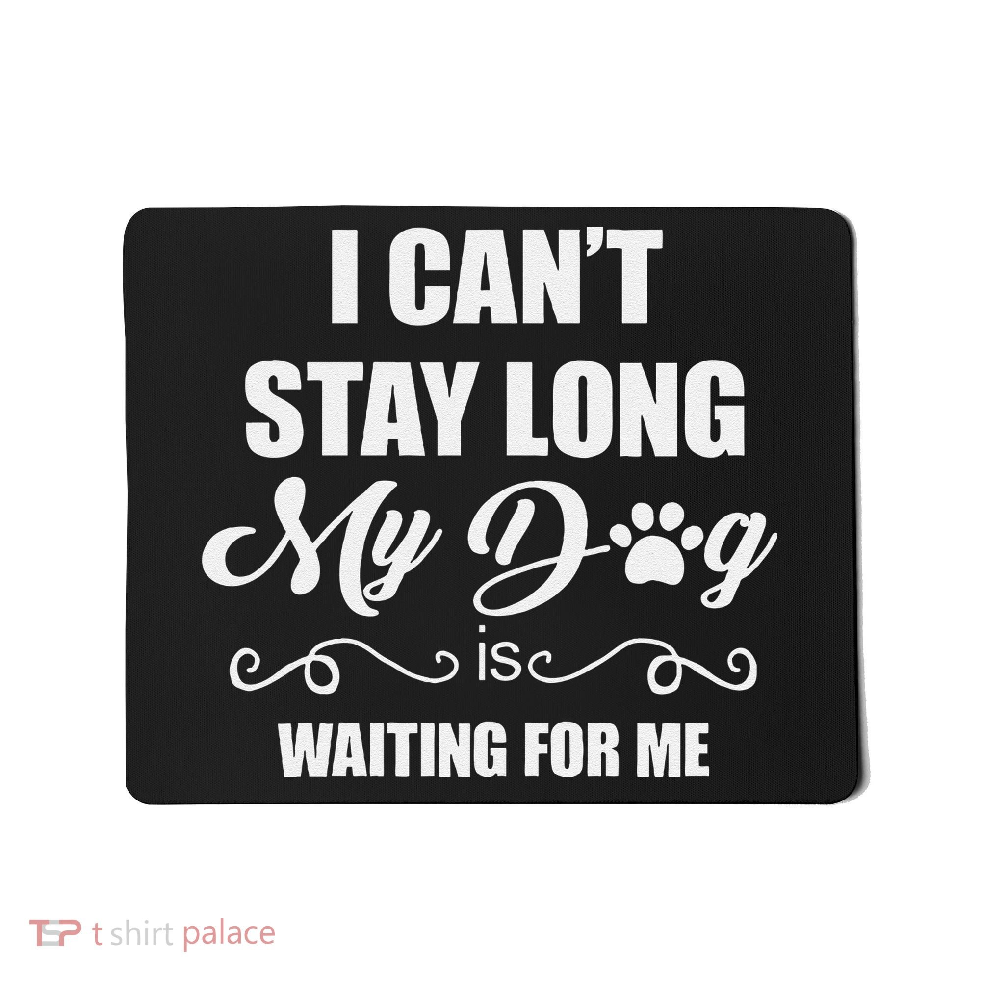 I CanT Stay Long. My Dog Is Waiting For Me Funny Dog Lover Gift Mousepad