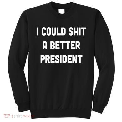 I Could Shit A Better President Sweatshirt