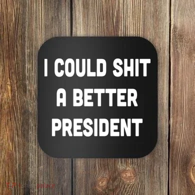 I Could Shit A Better President Coaster