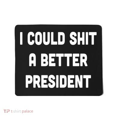 I Could Shit A Better President Mousepad