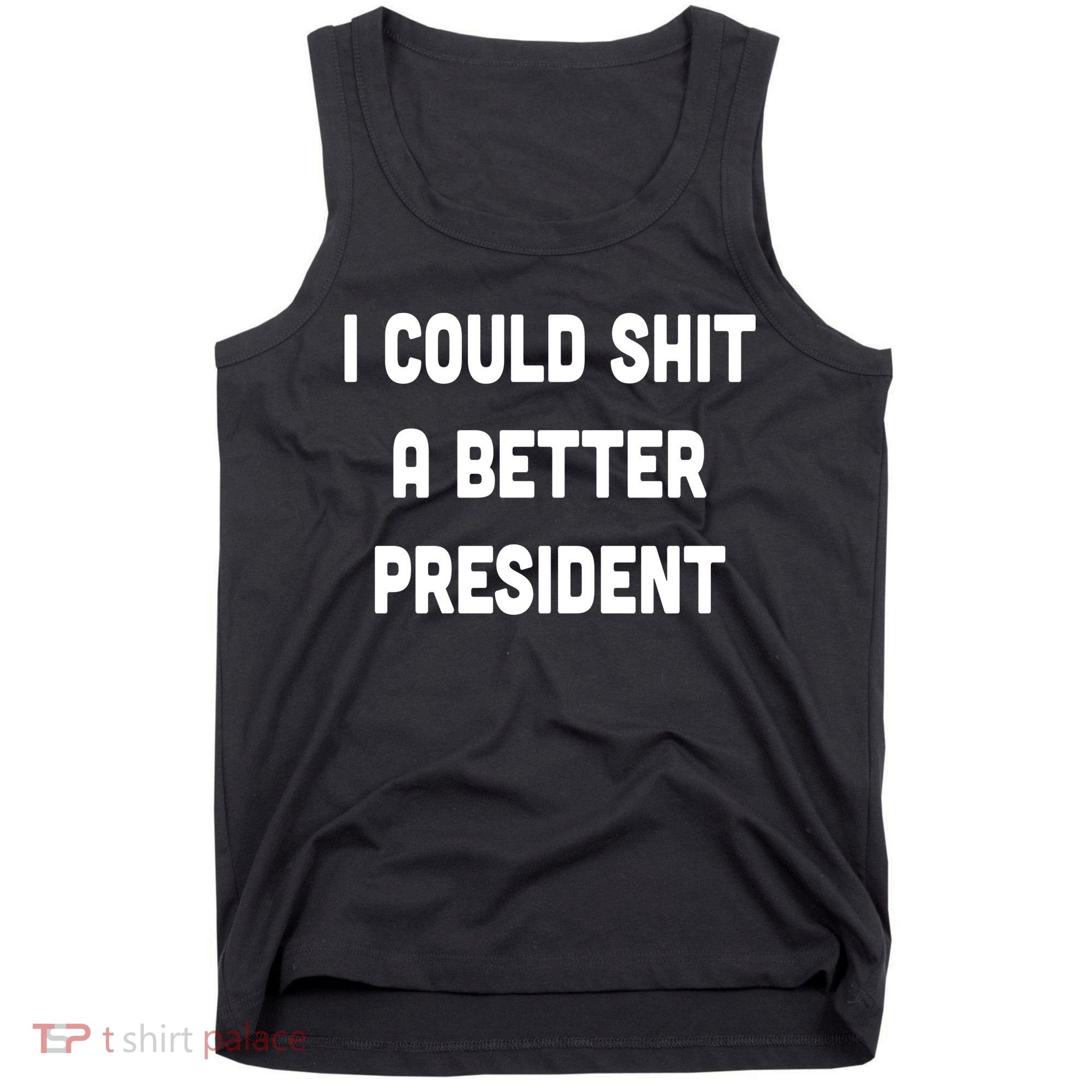 I Could Shit A Better President Tank Top