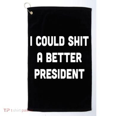I Could Shit A Better President Golf Towel
