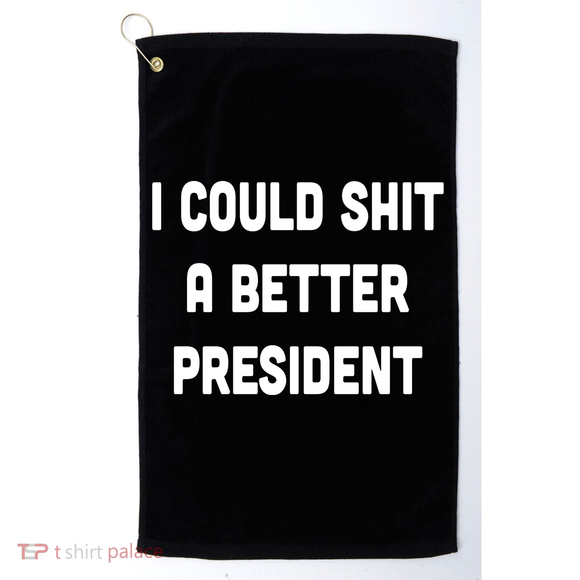 I Could Shit A Better President Golf Towel