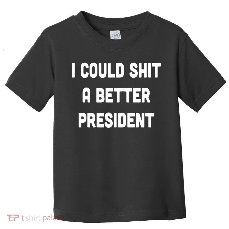I Could Shit A Better President Toddler T-Shirt