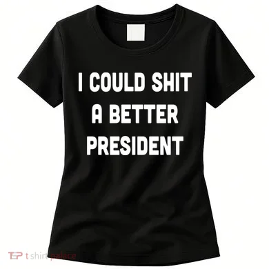 I Could Shit A Better President Women's T-Shirt