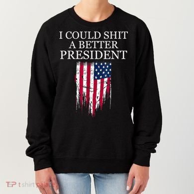 I Could Shit A Better President Funny Women's Sweatshirt