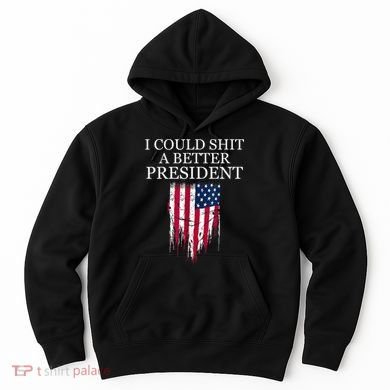 I Could Shit A Better President Funny Hoodie