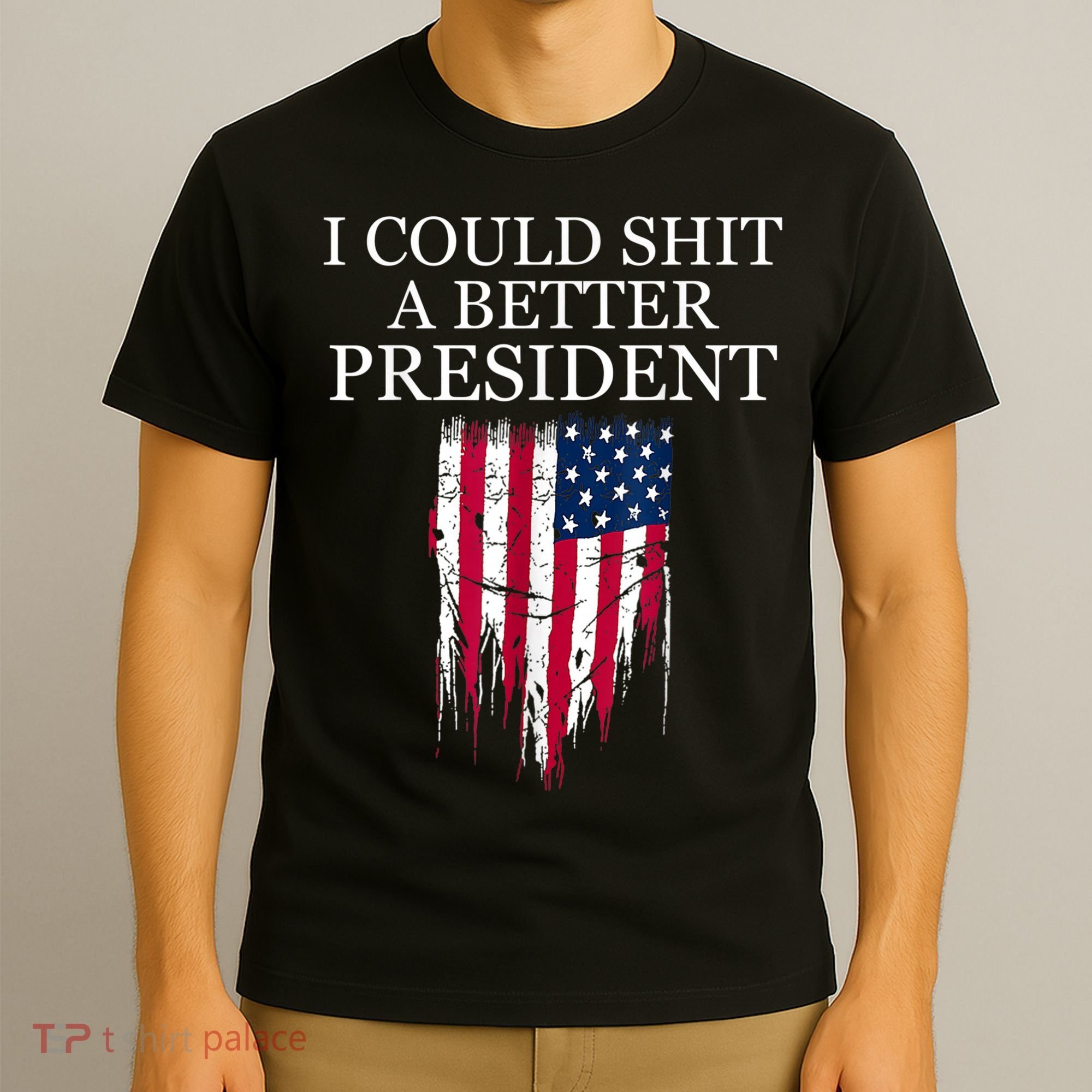 I Could Shit A Better President Funny T-Shirt