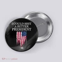 I Could Shit A Better President Funny Button thumb 0