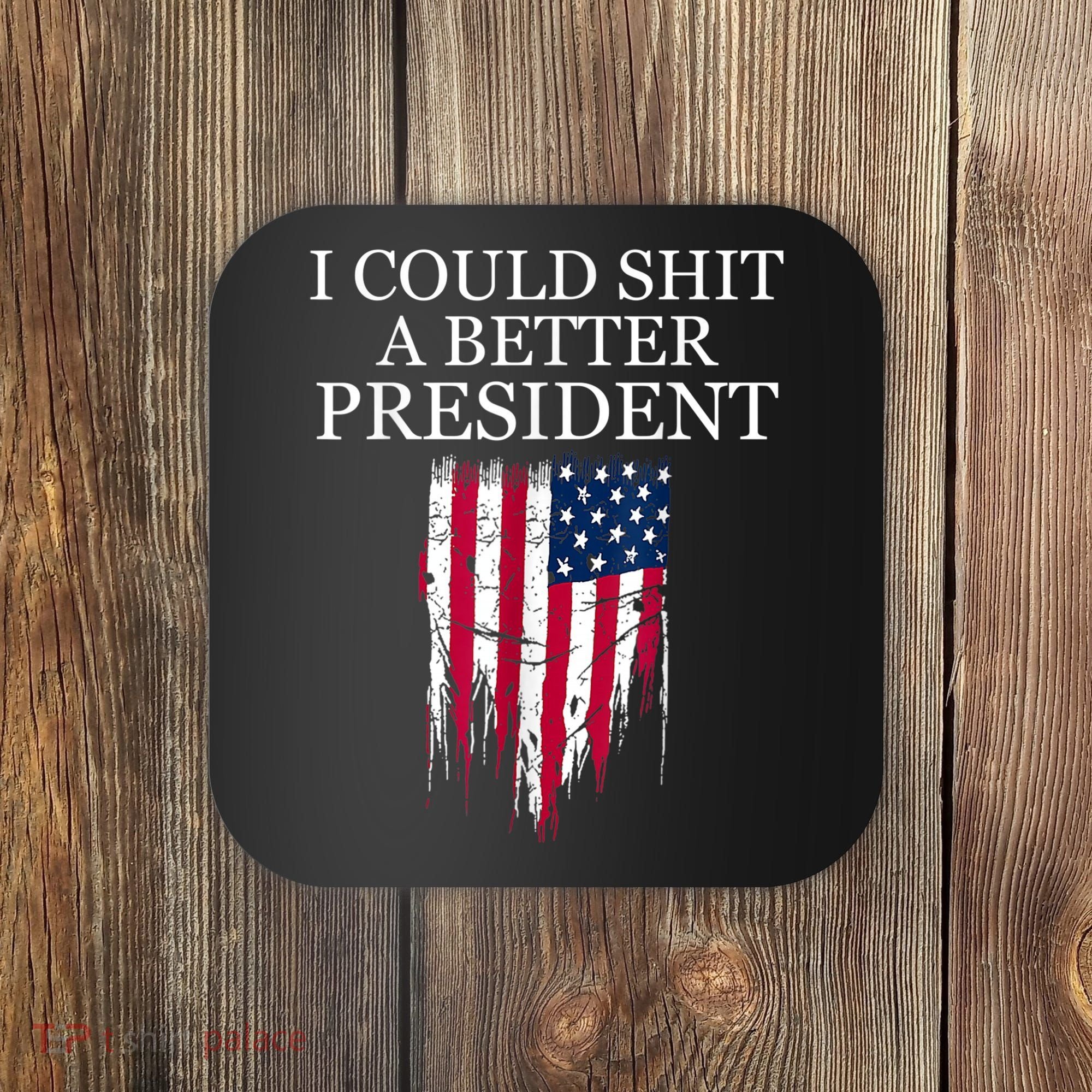 I Could Shit A Better President Funny Coaster